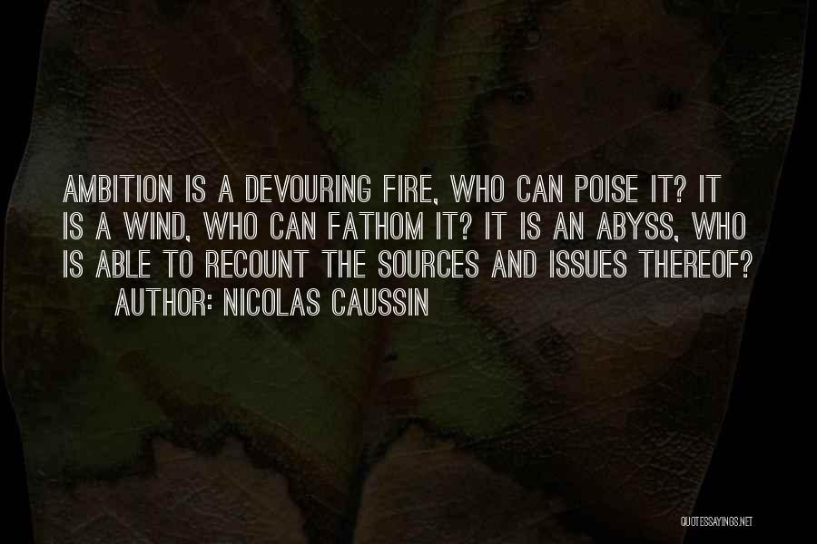 Nicolas Caussin Quotes: Ambition Is A Devouring Fire, Who Can Poise It? It Is A Wind, Who Can Fathom It? It Is An