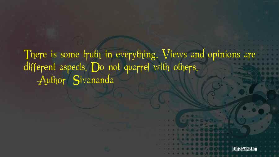 Sivananda Quotes: There Is Some Truth In Everything. Views And Opinions Are Different Aspects. Do Not Quarrel With Others.