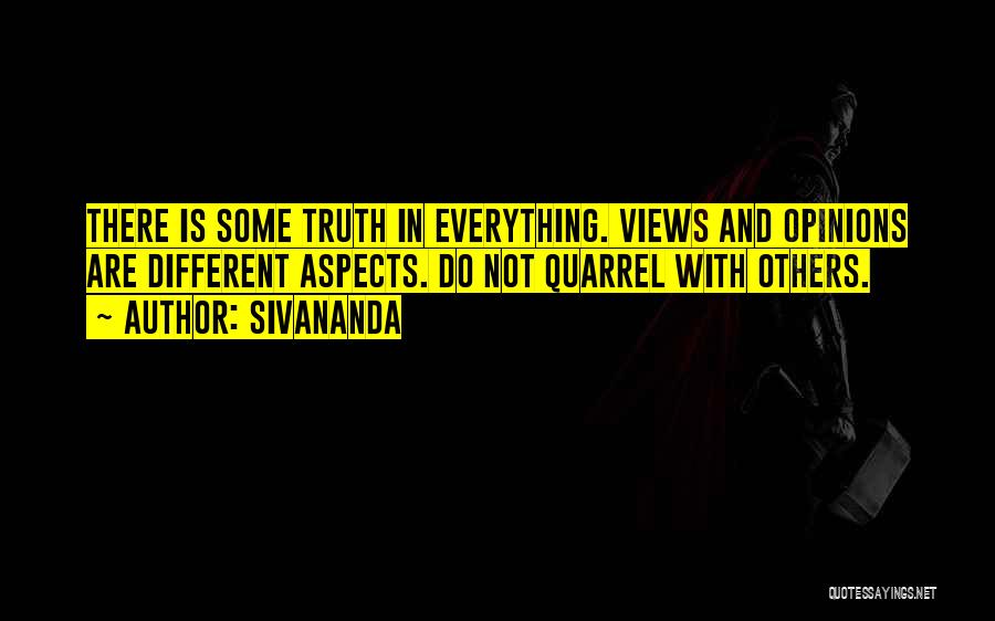 Sivananda Quotes: There Is Some Truth In Everything. Views And Opinions Are Different Aspects. Do Not Quarrel With Others.