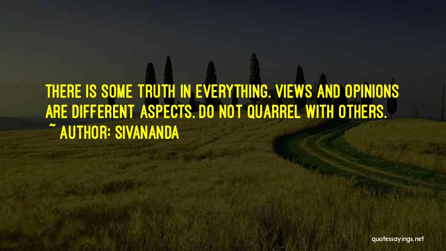 Sivananda Quotes: There Is Some Truth In Everything. Views And Opinions Are Different Aspects. Do Not Quarrel With Others.