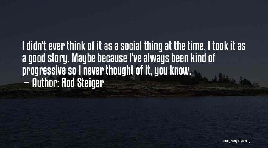 Rod Steiger Quotes: I Didn't Ever Think Of It As A Social Thing At The Time. I Took It As A Good Story.