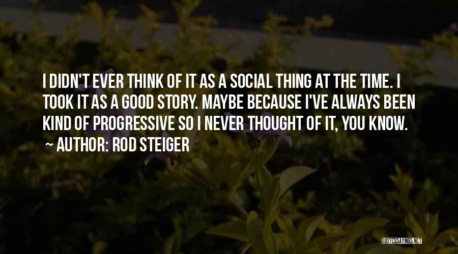 Rod Steiger Quotes: I Didn't Ever Think Of It As A Social Thing At The Time. I Took It As A Good Story.