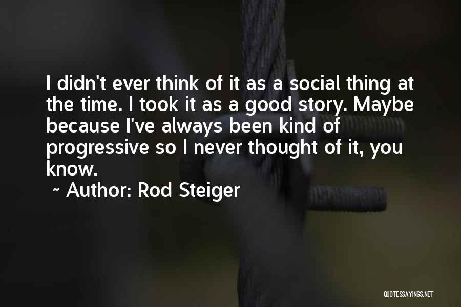 Rod Steiger Quotes: I Didn't Ever Think Of It As A Social Thing At The Time. I Took It As A Good Story.