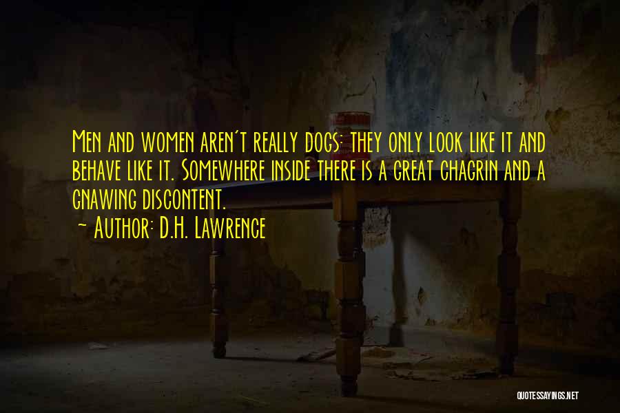 D.H. Lawrence Quotes: Men And Women Aren't Really Dogs: They Only Look Like It And Behave Like It. Somewhere Inside There Is A