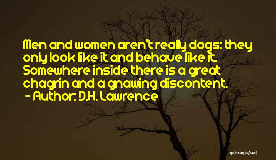 D.H. Lawrence Quotes: Men And Women Aren't Really Dogs: They Only Look Like It And Behave Like It. Somewhere Inside There Is A
