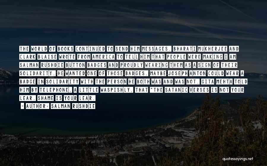Salman Rushdie Quotes: The World Of Books Continued To Send Him Messages. Bharati Mukherjee And Clark Blaise Wrote From America To Tell Him