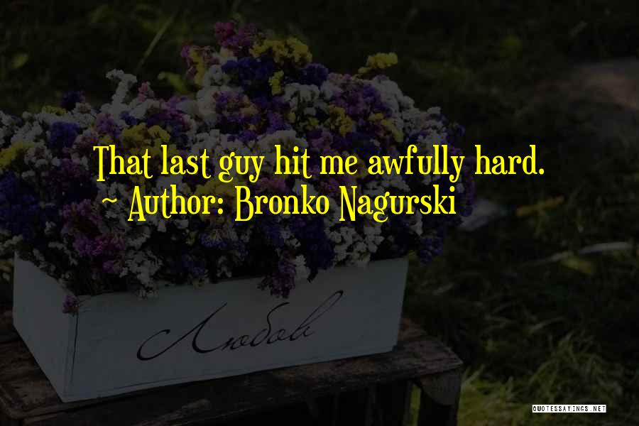 Bronko Nagurski Quotes: That Last Guy Hit Me Awfully Hard.