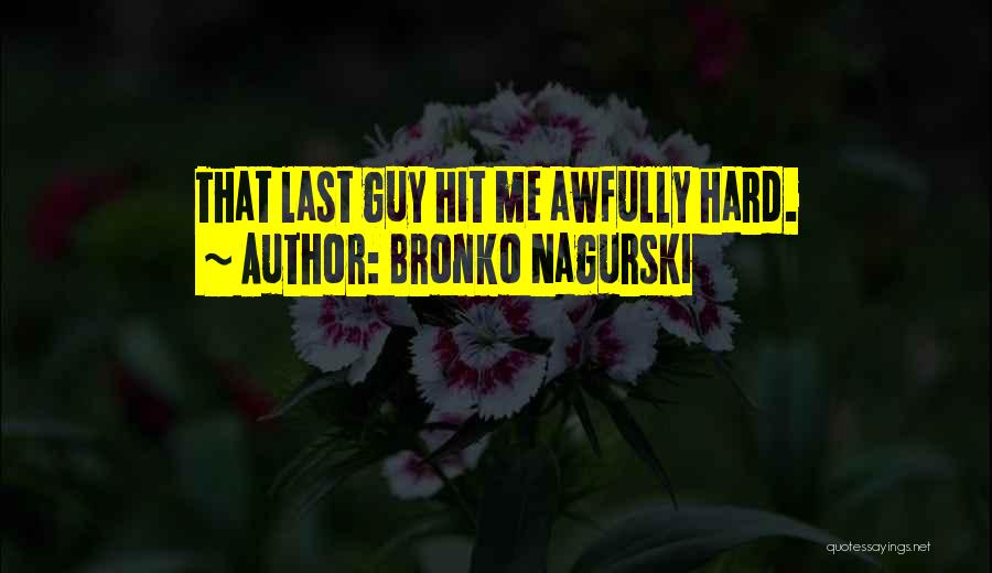 Bronko Nagurski Quotes: That Last Guy Hit Me Awfully Hard.