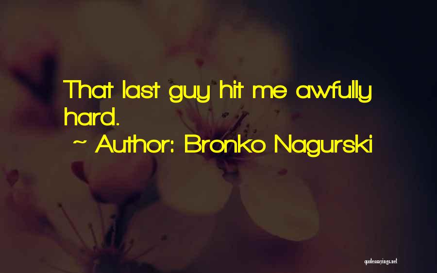 Bronko Nagurski Quotes: That Last Guy Hit Me Awfully Hard.