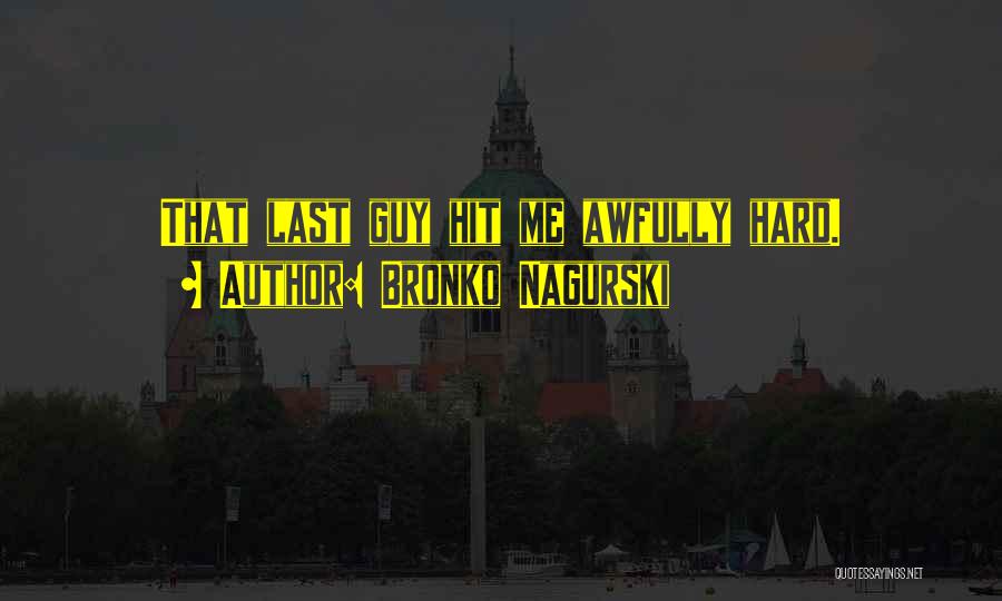 Bronko Nagurski Quotes: That Last Guy Hit Me Awfully Hard.