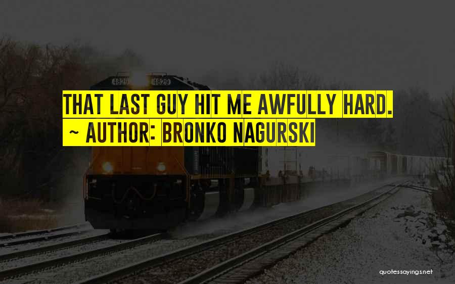 Bronko Nagurski Quotes: That Last Guy Hit Me Awfully Hard.