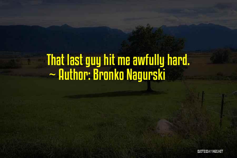 Bronko Nagurski Quotes: That Last Guy Hit Me Awfully Hard.
