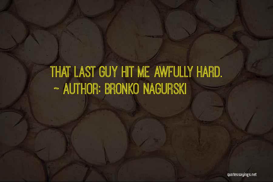 Bronko Nagurski Quotes: That Last Guy Hit Me Awfully Hard.
