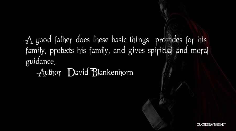 David Blankenhorn Quotes: A Good Father Does These Basic Things: Provides For His Family, Protects His Family, And Gives Spiritual And Moral Guidance.