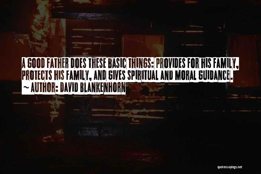 David Blankenhorn Quotes: A Good Father Does These Basic Things: Provides For His Family, Protects His Family, And Gives Spiritual And Moral Guidance.