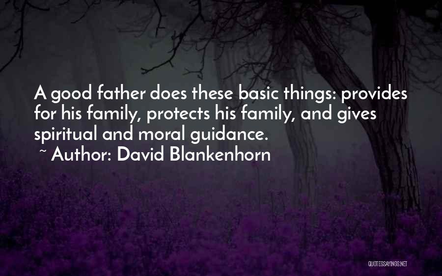 David Blankenhorn Quotes: A Good Father Does These Basic Things: Provides For His Family, Protects His Family, And Gives Spiritual And Moral Guidance.