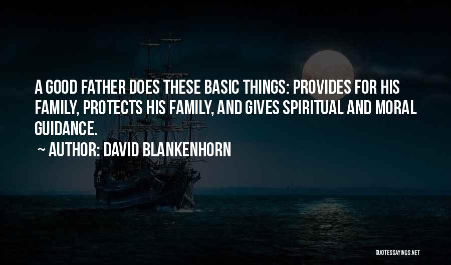 David Blankenhorn Quotes: A Good Father Does These Basic Things: Provides For His Family, Protects His Family, And Gives Spiritual And Moral Guidance.