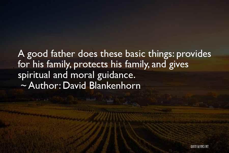 David Blankenhorn Quotes: A Good Father Does These Basic Things: Provides For His Family, Protects His Family, And Gives Spiritual And Moral Guidance.