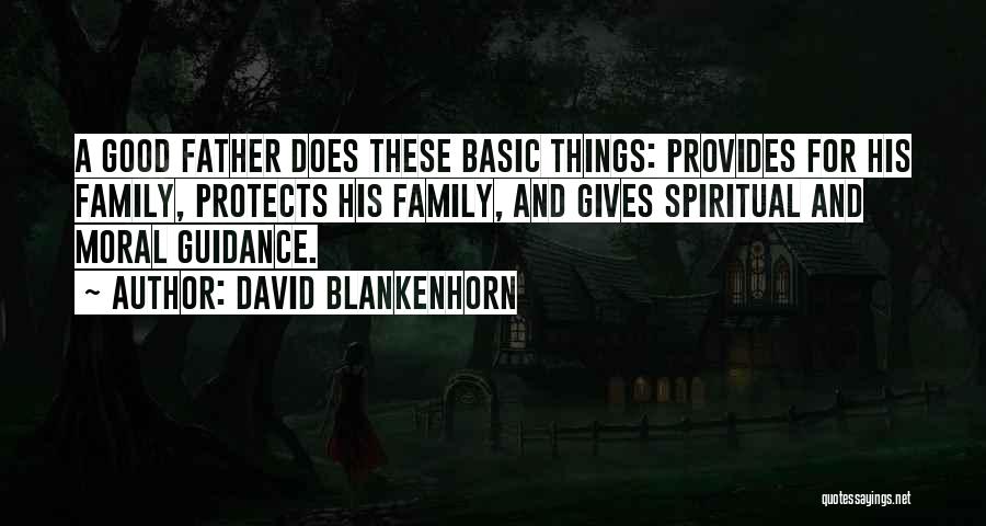 David Blankenhorn Quotes: A Good Father Does These Basic Things: Provides For His Family, Protects His Family, And Gives Spiritual And Moral Guidance.