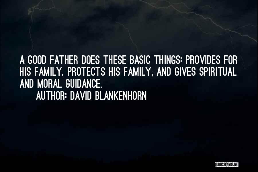 David Blankenhorn Quotes: A Good Father Does These Basic Things: Provides For His Family, Protects His Family, And Gives Spiritual And Moral Guidance.