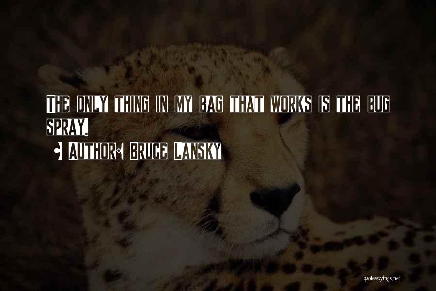 Bruce Lansky Quotes: The Only Thing In My Bag That Works Is The Bug Spray.