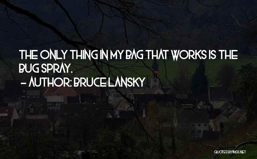 Bruce Lansky Quotes: The Only Thing In My Bag That Works Is The Bug Spray.
