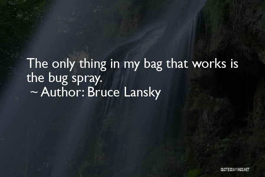 Bruce Lansky Quotes: The Only Thing In My Bag That Works Is The Bug Spray.
