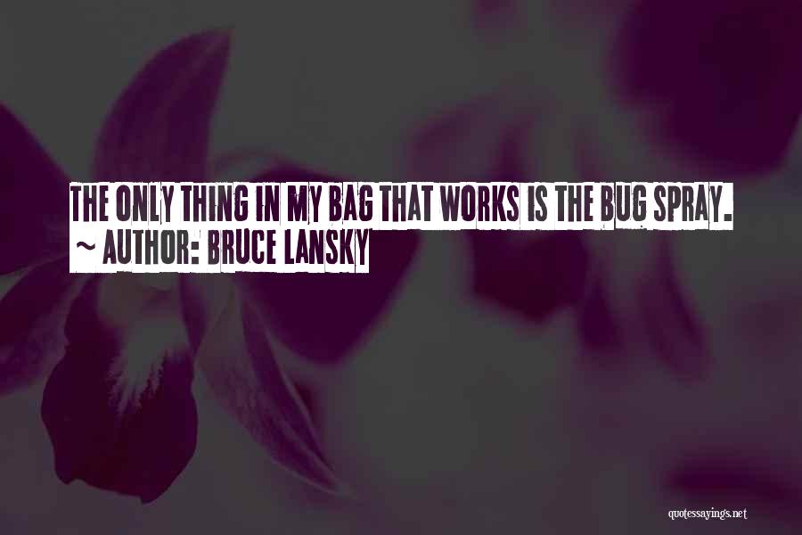 Bruce Lansky Quotes: The Only Thing In My Bag That Works Is The Bug Spray.