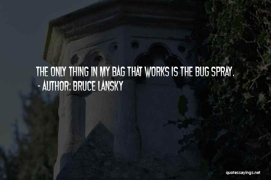 Bruce Lansky Quotes: The Only Thing In My Bag That Works Is The Bug Spray.
