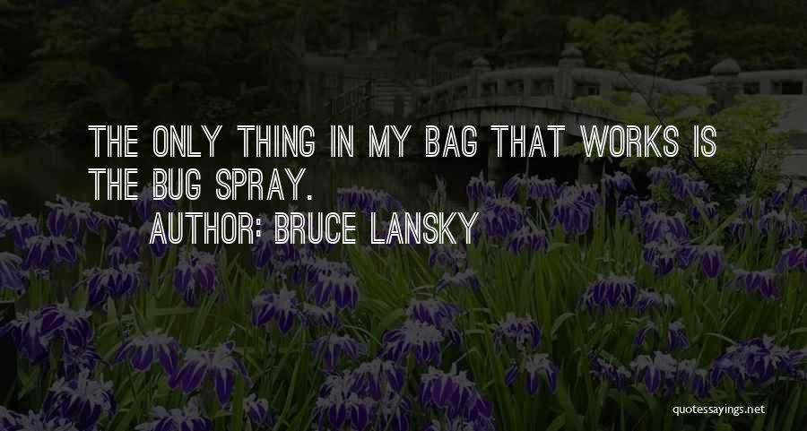 Bruce Lansky Quotes: The Only Thing In My Bag That Works Is The Bug Spray.