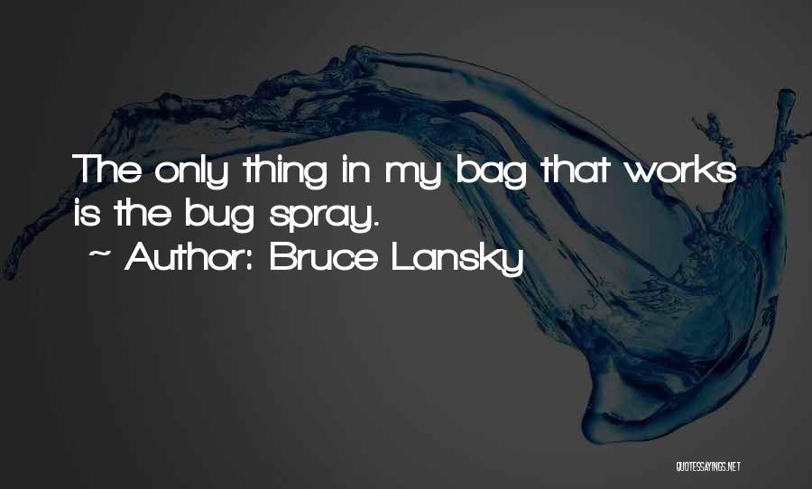 Bruce Lansky Quotes: The Only Thing In My Bag That Works Is The Bug Spray.
