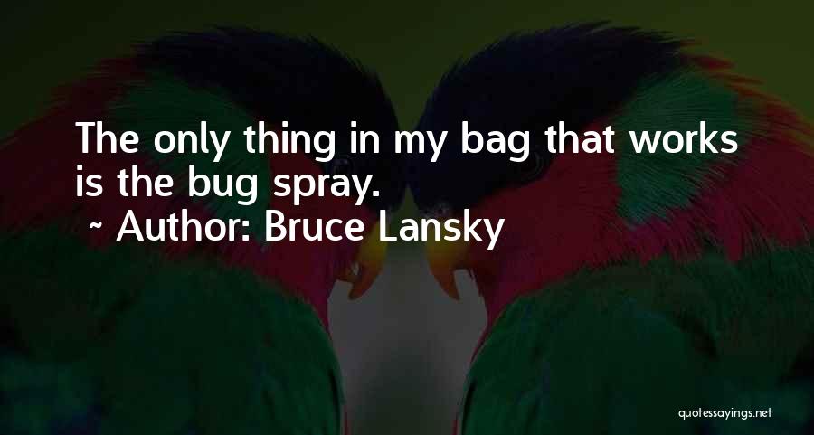Bruce Lansky Quotes: The Only Thing In My Bag That Works Is The Bug Spray.
