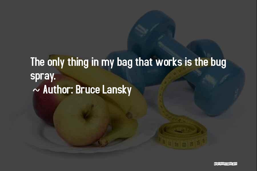 Bruce Lansky Quotes: The Only Thing In My Bag That Works Is The Bug Spray.