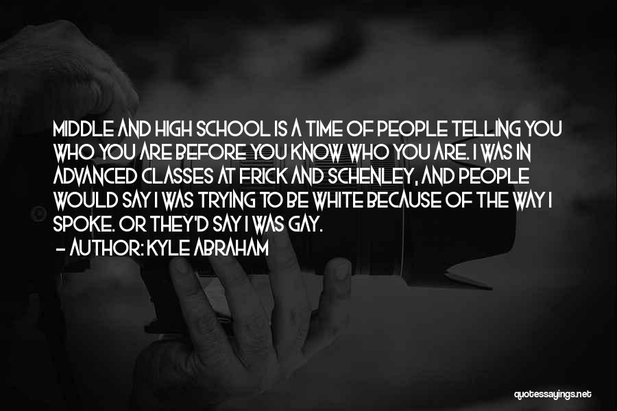 Kyle Abraham Quotes: Middle And High School Is A Time Of People Telling You Who You Are Before You Know Who You Are.