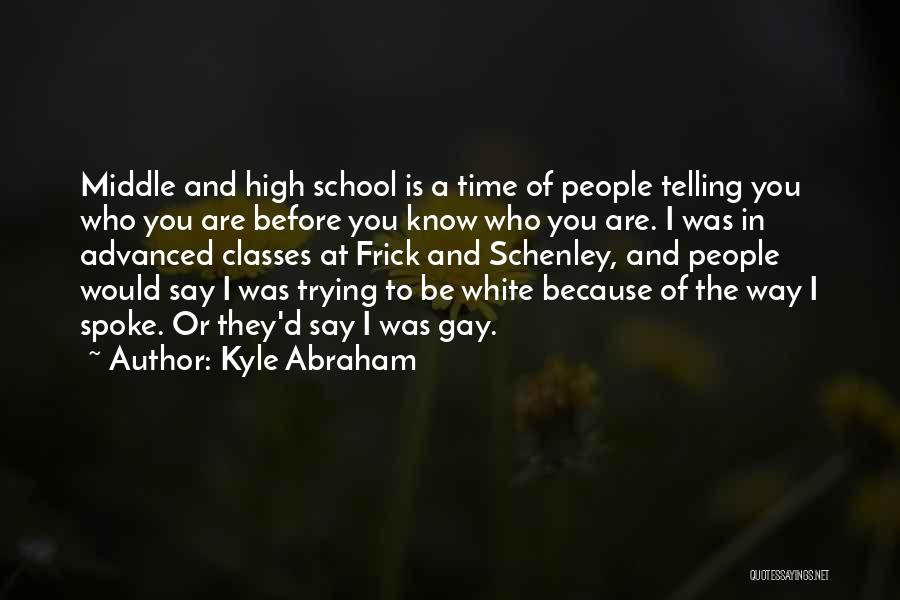 Kyle Abraham Quotes: Middle And High School Is A Time Of People Telling You Who You Are Before You Know Who You Are.