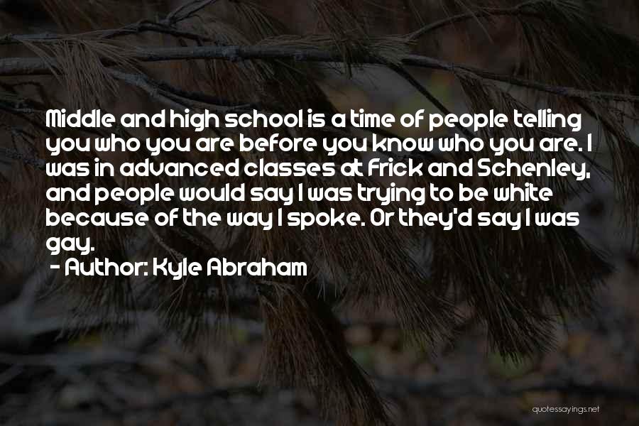 Kyle Abraham Quotes: Middle And High School Is A Time Of People Telling You Who You Are Before You Know Who You Are.