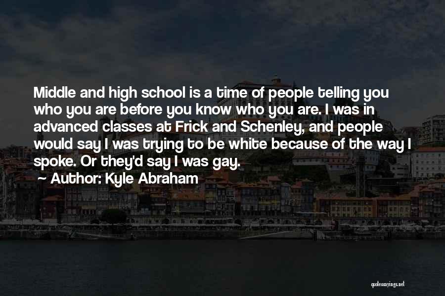 Kyle Abraham Quotes: Middle And High School Is A Time Of People Telling You Who You Are Before You Know Who You Are.