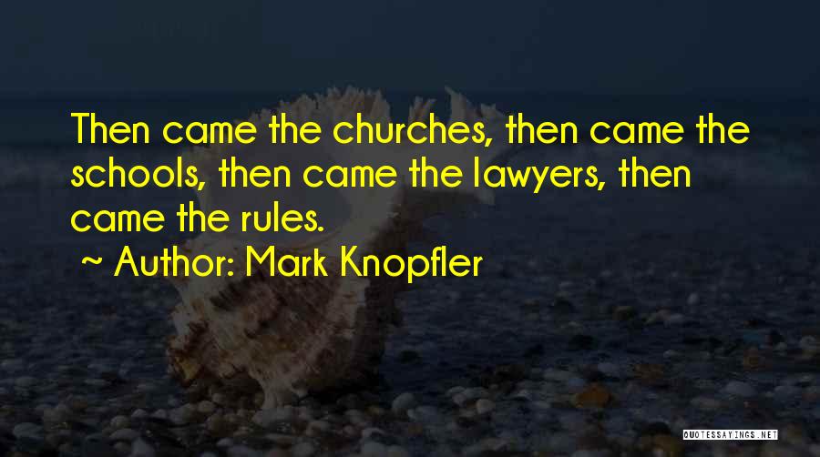 Mark Knopfler Quotes: Then Came The Churches, Then Came The Schools, Then Came The Lawyers, Then Came The Rules.