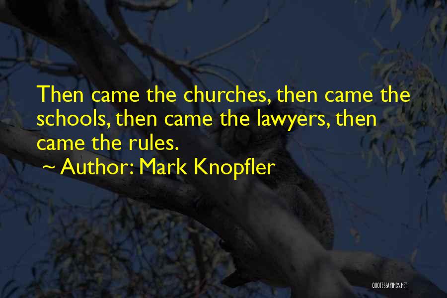 Mark Knopfler Quotes: Then Came The Churches, Then Came The Schools, Then Came The Lawyers, Then Came The Rules.