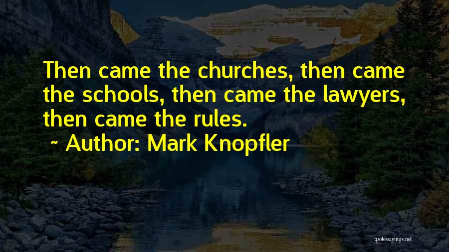 Mark Knopfler Quotes: Then Came The Churches, Then Came The Schools, Then Came The Lawyers, Then Came The Rules.