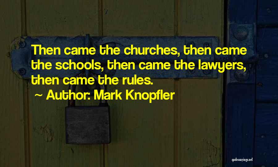 Mark Knopfler Quotes: Then Came The Churches, Then Came The Schools, Then Came The Lawyers, Then Came The Rules.
