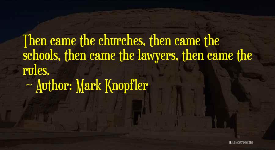 Mark Knopfler Quotes: Then Came The Churches, Then Came The Schools, Then Came The Lawyers, Then Came The Rules.