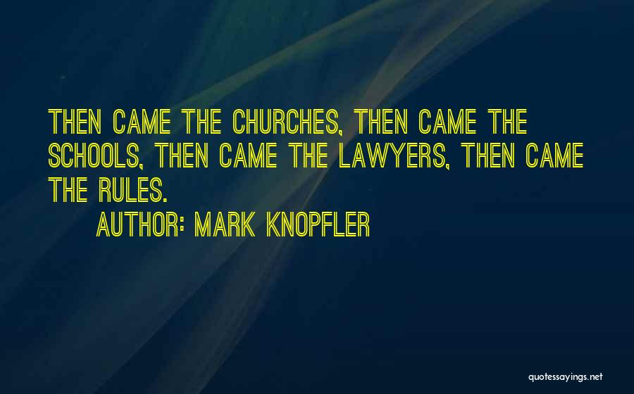 Mark Knopfler Quotes: Then Came The Churches, Then Came The Schools, Then Came The Lawyers, Then Came The Rules.