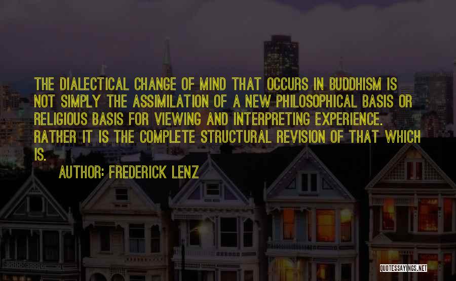 Frederick Lenz Quotes: The Dialectical Change Of Mind That Occurs In Buddhism Is Not Simply The Assimilation Of A New Philosophical Basis Or