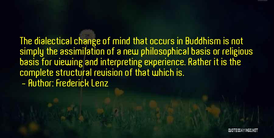 Frederick Lenz Quotes: The Dialectical Change Of Mind That Occurs In Buddhism Is Not Simply The Assimilation Of A New Philosophical Basis Or
