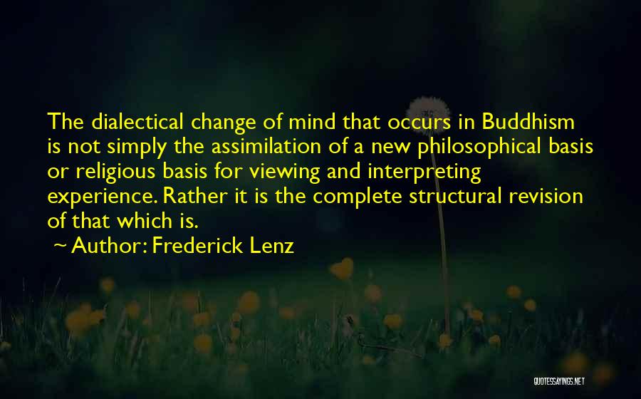 Frederick Lenz Quotes: The Dialectical Change Of Mind That Occurs In Buddhism Is Not Simply The Assimilation Of A New Philosophical Basis Or