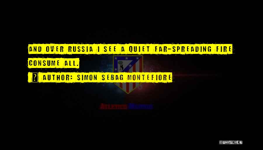 Simon Sebag Montefiore Quotes: And Over Russia I See A Quiet Far-spreading Fire Consume All.
