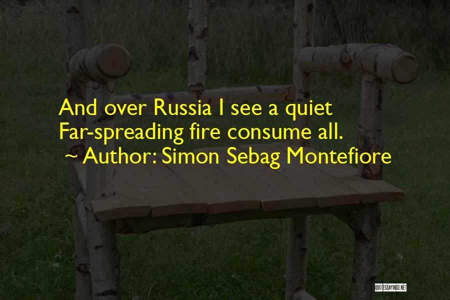 Simon Sebag Montefiore Quotes: And Over Russia I See A Quiet Far-spreading Fire Consume All.