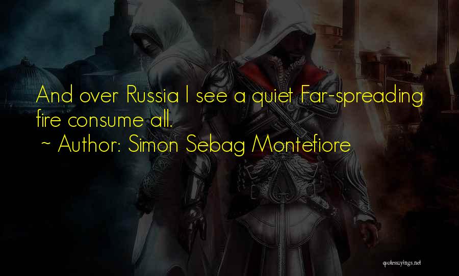 Simon Sebag Montefiore Quotes: And Over Russia I See A Quiet Far-spreading Fire Consume All.