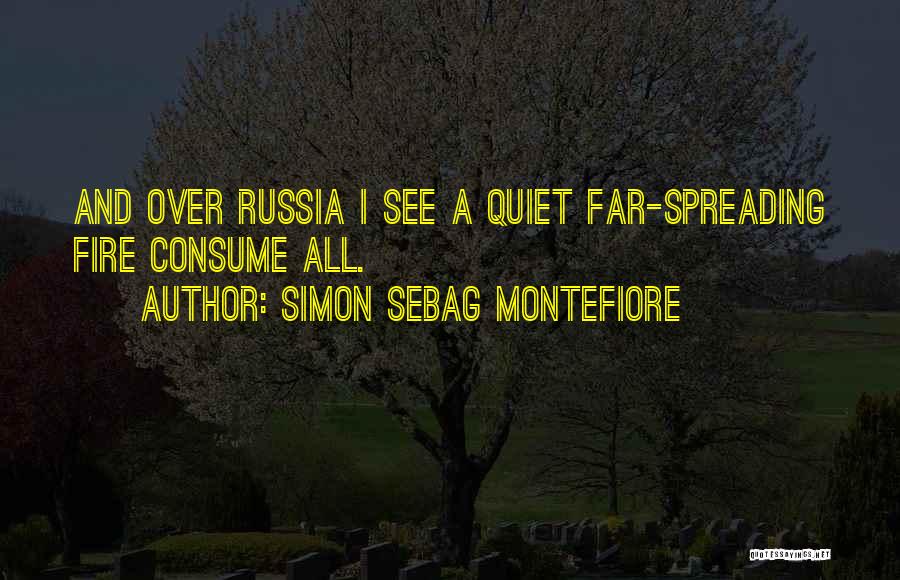 Simon Sebag Montefiore Quotes: And Over Russia I See A Quiet Far-spreading Fire Consume All.